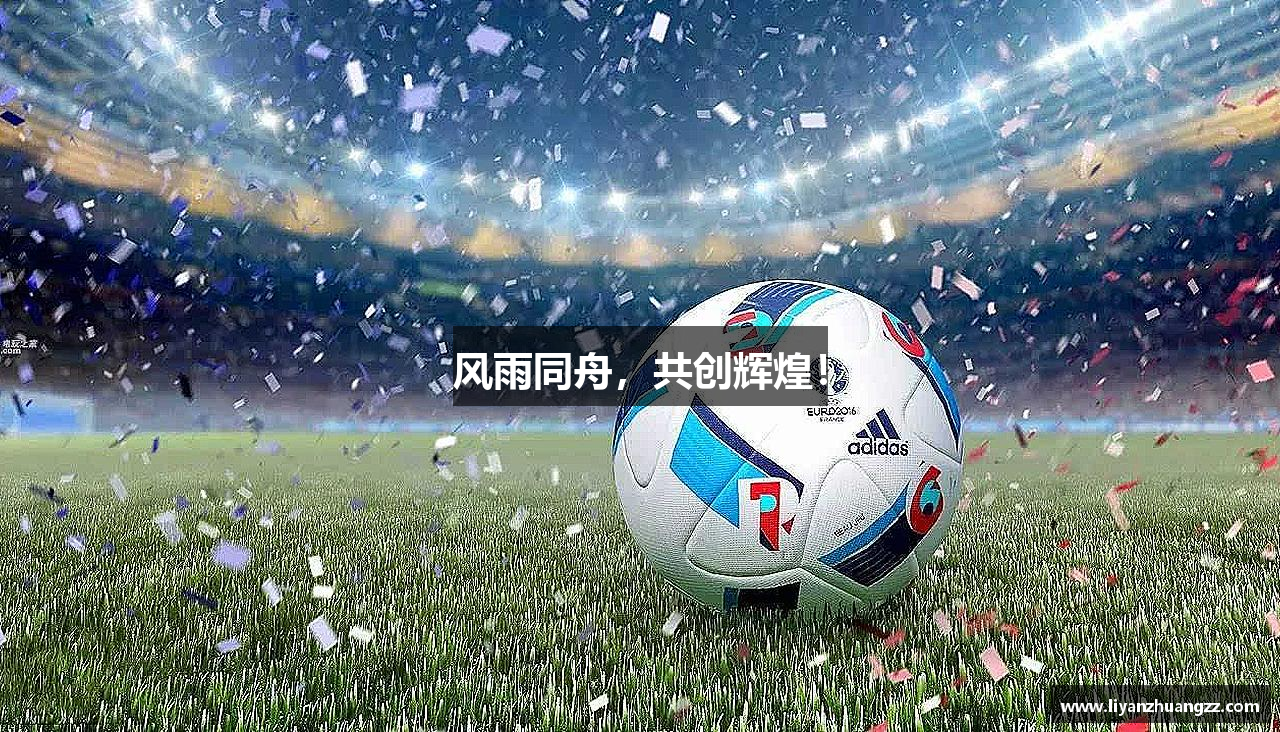 风雨同舟，共创辉煌！